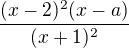 $\frac{(x-2)^{2}(x-a)}{(x+1)^2{}}$