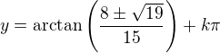 $y=\arctan\left(\frac{8\pm\sqrt{19}}{15}\right)+k\pi$