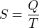 $S = \frac{Q}{T}$