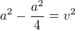 $a^{2}-\frac{a^2}{4}=v^2$