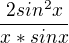 $\frac{2sin^{2}x}{x*sinx}$