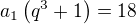 $a_1\(q^3+1\)=18$