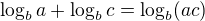 $\log_b a + \log_b c = \log_b (ac)$