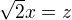 $ \sqrt2x=z$