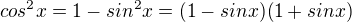 $cos^2x=1-sin^2x=(1-sinx)(1+sinx)$