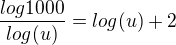 $\frac{log1000}{log(u)} = log(u) + 2$