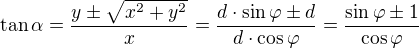 $\tan\alpha=\frac{y\pm\sqrt{x^2+y^2}}x=\frac{d\cdot\sin\varphi\pm d}{d\cdot\cos\varphi}=\frac{\sin\varphi\pm 1}{\cos\varphi}$