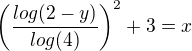 $\left(\frac{log(2-y)}{ log(4)}\right)^2+3=x$