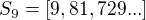 $S_{9}=[9,81,729...]$