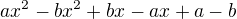 $ax^2{} - bx^2{}+ bx-ax+a-b$