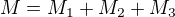 $M=M_1+M_2+M_3$