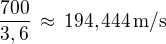 kopírovat do textarea $\frac{700}{3,6}\,\approx\,194,444\,\rm{m/s}$