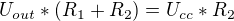 $U_{out}*(R_{1}+R_{2})=U_{cc}*R_{2}$