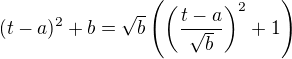 $(t-a)^2+b=\sqrt{b}\left(\left(\frac{t-a}{\sqrt{b}}\right)^2+1\right)$