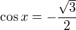 $\cos x=-\frac{\sqrt3}2$