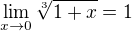 $\lim_{x\to0}\sqrt[3]{1+x} = 1$