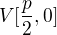 $V[\frac{p}{2}, 0]$