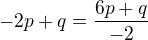 $-2p+q=\frac{6p+q}{-2}$