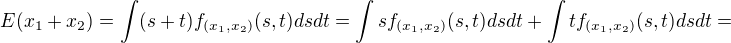 $E(x_1+x_2)=\int(s+t)f_{(x_1,x_2)}(s,t)dsdt=\int sf_{(x_1,x_2)}(s,t)dsdt+\int tf_{(x_1,x_2)}(s,t)dsdt=$
