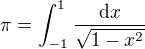 $\pi = \int_{-1}^1 \frac{\mathrm{d}x}{\sqrt{1-x^2}}$