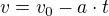 $v = v_0 - a \cdot t$