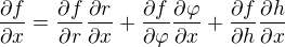 $\frac{\partial f}{\partial x}=\frac{\partial f}{\partial r}\frac{\partial r}{\partial x} + \frac{\partial f}{\partial \varphi}\frac{\partial \varphi}{\partial x} + \frac{\partial f}{\partial h}\frac{\partial h}{\partial x}$