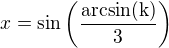 $x= \sin \left(\frac{\text{arcsin(k)}}{3}\right)$