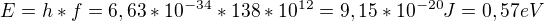 $E=h*f=6,63*10^{-34}*138*10^{12}=9,15*10^{-20} J=0,57 eV$