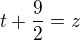 $t+\frac{9}{2}=z$