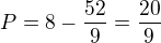 $P=8-\frac{52}{9}=\frac{20}{9}$