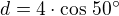 $d=4\cdot\cos\,50^\circ$