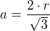 $a = \frac {2 \cdot r}{\sqrt 3}$