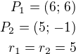 $P_1=(6;\,6)\\P_2=(5;\,-1)\\r_1=r_2=5$