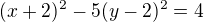 $(x+2)^2- 5(y-2)^2=4$