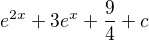 $e^{2x}+3e^{x}+\frac{9}{4}+c$