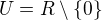 $U=R\setminus\{0\}$