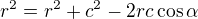 $r^2=r^2+c^2-2rc\cos\alpha$