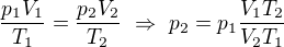 $\frac{p_1V_1}{T_1}=\frac{p_2V_2}{T_2}\ \Rightarrow \ p_2=p_1\frac{V_1T_2}{V_2T_1}$