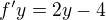 $f'y=2y-4$