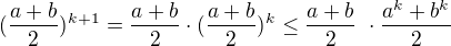$({\frac{a+b}{2}})^{k+1} = \frac{a+b}{2}\cdot ({\frac{a+b}{2}})^{k}\le \frac{a+b}{2}\ \cdot \frac{a^{k}+b^{k}}{2}$