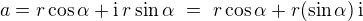 $a = r \cos \alpha + \mathrm{i}\,r \sin \alpha� =� r \cos \alpha +r (\sin \alpha) \, \mathrm{i}$