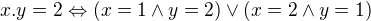 $x.y=2 \Leftrightarrow (x=1 \wedge y=2) \vee (x=2\wedge y=1)$