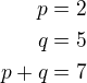 $p=2\\q=5\\p+q=7$