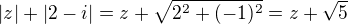 $|z| + |2 - i| = z + \sqrt{2^{2} + (-1)^{2}} = z + \sqrt{5}$