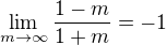 $\lim_{m\to \infty}{\frac{1-m}{1+m}}=-1$