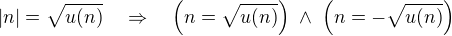 $|n|=\sqrt{u(n)}\quad\Rightarrow\quad\(n=\sqrt{u(n)}\)\;\wedge\;\(n=-\sqrt{u(n)}\)$