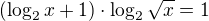 $ \left( \log_2 x + 1\right)\cdot\log_2 \sqrt{x} = 1$