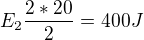 $E_{2}\frac{2*20}{2}=400J$