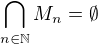 $\bigcap_{n \in \mathbb N} M_n = \emptyset$