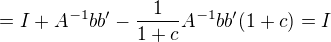 $=I+A^{-1}bb'-\frac{1}{1+c}A^{-1}bb'(1+c)=I$